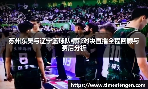 苏州东吴与辽宁篮球队精彩对决直播全程回顾与赛后分析